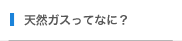 天然ガスってなに？