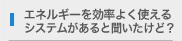 エネルギーを効率よく使えるシステムがあると聞いたけど？