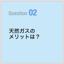 02 天然ガスのメリットは？