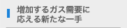 増加するガス需要に応える新たな一手